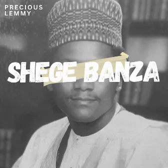 Shege Banza by Precious Lemmy