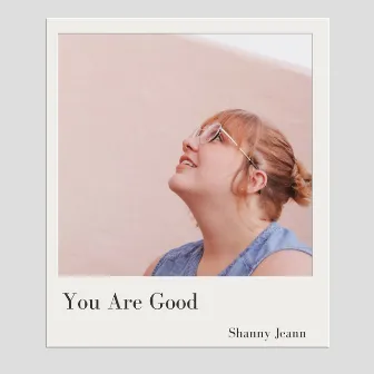 You Are Good by Shanny Jeann