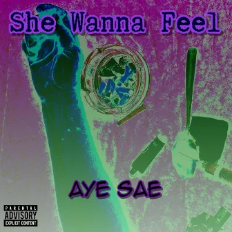 She Wanna Feel by Aye Sae