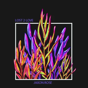 lost 2 love by Jaxon Rose