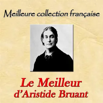 Meilleure collection française : Le meilleur d'Aristide Bruant by Aristide Bruant