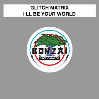 I'll Be Your World by Glitch Matrix