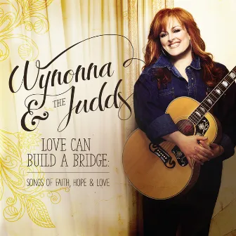 Love Can Build A Bridge: Songs Of Faith, Hope & Love by The Judds