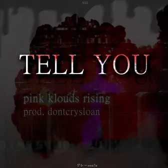 Tell You by Pink Klouds Rising