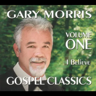 Gospel Classics, Vol. 1 (I Believe) by Gary Morris