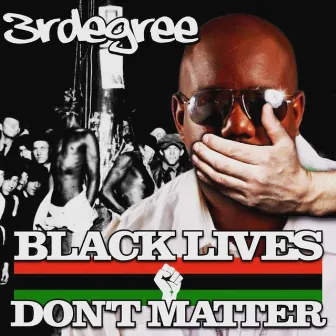 Black Lives Dont Matter by 3RDegree