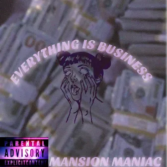 EVERYTHING IS BUSINESS by MANSION MANIAC