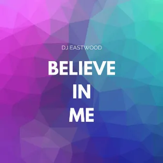 Believe In Me by DJ Eastwood