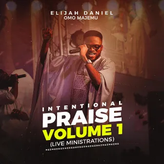 Intentional Praise, Vol. 1 (Live Ministrations) by Elijah Daniel Omo Majemu