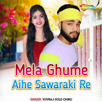 Mela Ghume Aihe Sawaraki Re by Yuvraj Gold Chiku