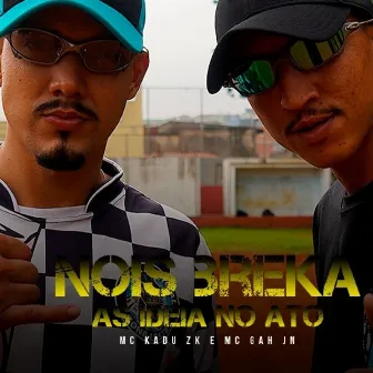 Nois Breka as Ideia no Ato by MC Gah JN