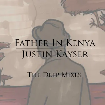 Father in Kenya (The Deep Mixes) by Justin Kayser