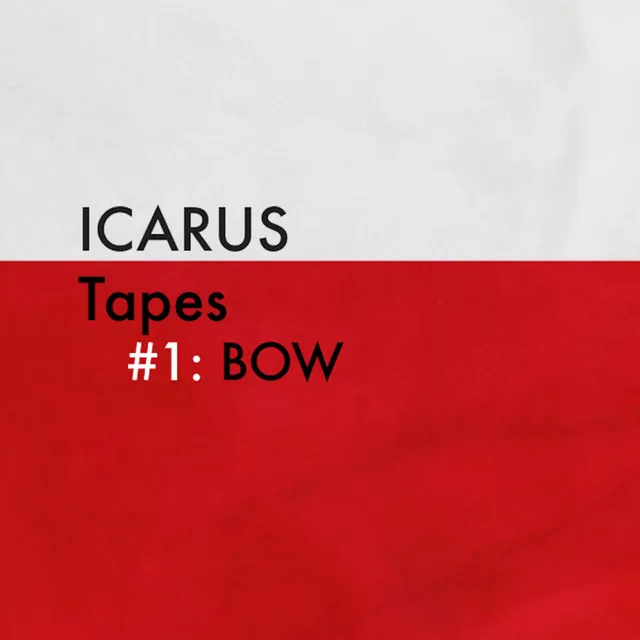 Icarus Tapes #1: BOW