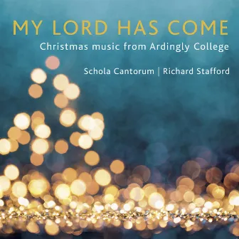 My Lord Has Come: Christmas Music from Ardingly College by Richard Stafford