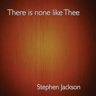 There Is None Like Thee by Stephen Jackson