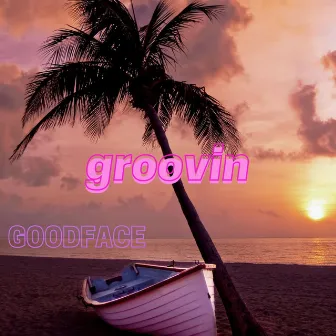 GROOVIN by GOODFACE