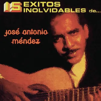 15 Éxitos Inolvidables de José Antonio Méndez by José Antonio Mendez