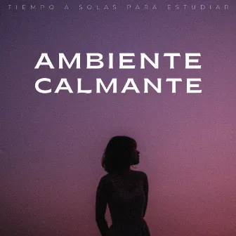 Ambiente Calmante: Tiempo A Solas Para Estudiar by Agradable Musica para Leer