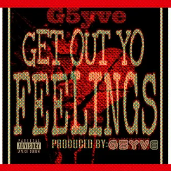 GET OUT YO FEELINGS BY G5YVE by G5YVE