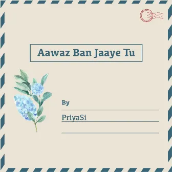 Aawaz Ban Jaaye Tu by Priyasi