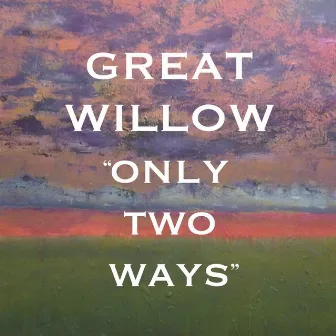 Only Two Ways by Great Willow