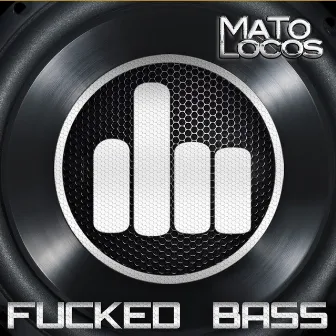 Fucked Bass by Mato Locos