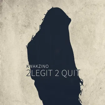 2 Legit 2 Quit by Kwakzino