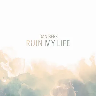 Ruin My Life by Dan Berk