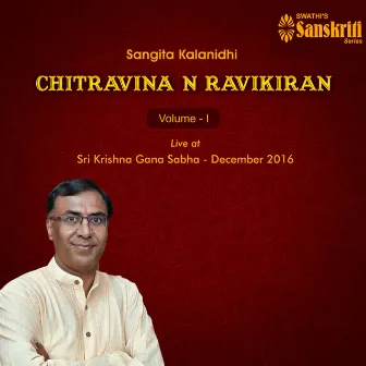 Sangita Kalanidhi Chitravina N. Ravikiran, Vol. 1 (Live at Sri Krishna Gana Sabha, December 2016) by Chitravina N Ravikiran