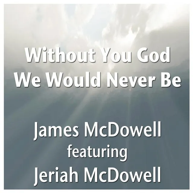 Without You God We Would Never Be (feat. Jeriah McDowell)