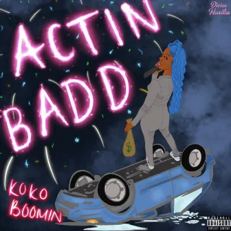 ACTIN BADD by KoKo Boomin