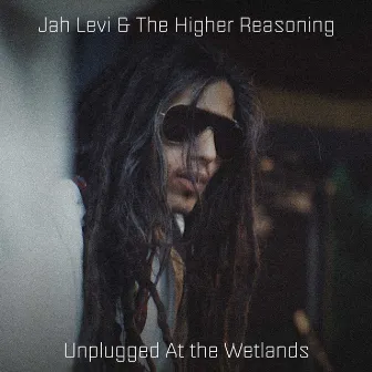 Unplugged At The Wetlands by Jah Levi & The Higher Reasoning