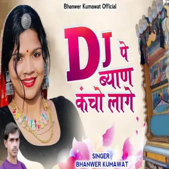 Dj Pe Byan Kancho Lage by Bhanwer Kumawat