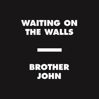 Waiting On The Walls by brother john