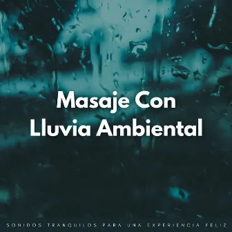 Masaje Con Lluvia Ambiental: Sonidos Tranquilos Para Una Experiencia Feliz by Príncipe de la lluvia