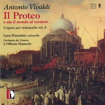 Antonio Vivaldi: Il Proteo o sia il mondo al rovescio - l'opera per violoncello Vol.3 by Luca Fiorentini