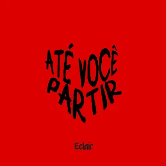 Até Você Partir by Éclair