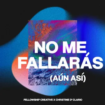 No Me Fallarás (Aún Así) by Fellowship Creative