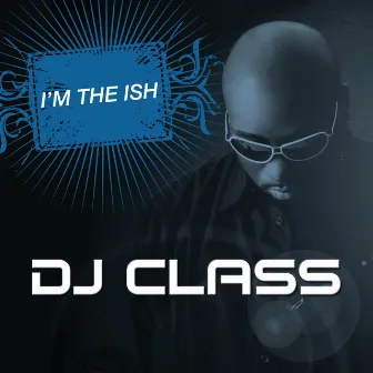 I'm The Ish by DJ Class