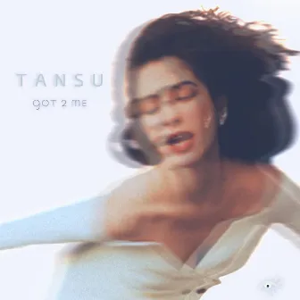 Got 2 Me by TANSU