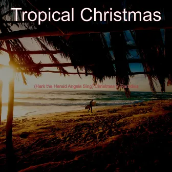 (Hark the Herald Angels Sing) Christmas in Paradise by Tropical Christmas