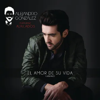 El Amor De Su Vida (feat. Alkilados) [Versión Urbana] by Alejandro González