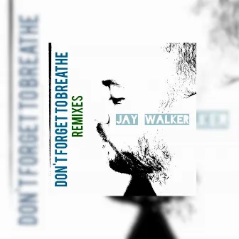 Don't Forget to Breathe (Remixes) by Jay Walker