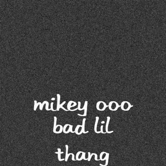 Bad Lil Thang by Mikey Ooo