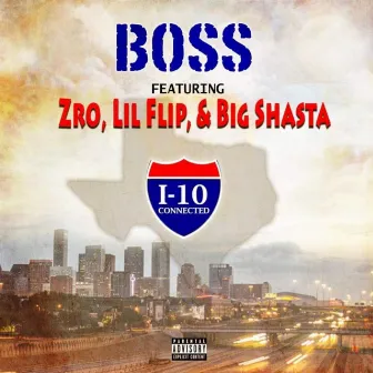 I-10 Connected (Remix) [feat. Zro, Lil' Flip & Big Shasta] by Boss