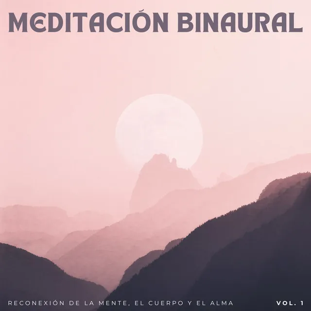 Meditación Binaural: Reconexión De La Mente, El Cuerpo Y El Alma Vol. 1