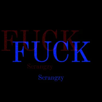 FUCK by Scrangzy