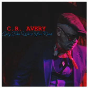 Only Take What You Need by C.R. Avery