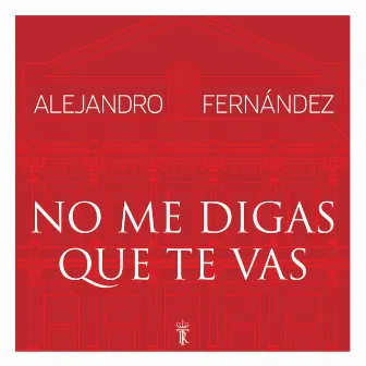 No Me Digas Que Te Vas (En Vivo Desde El Teatro Real) by Alejandro Fernández