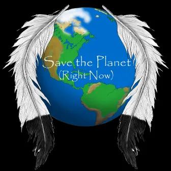 Save the Planet (Right Now) by Irv Lyons Jr.